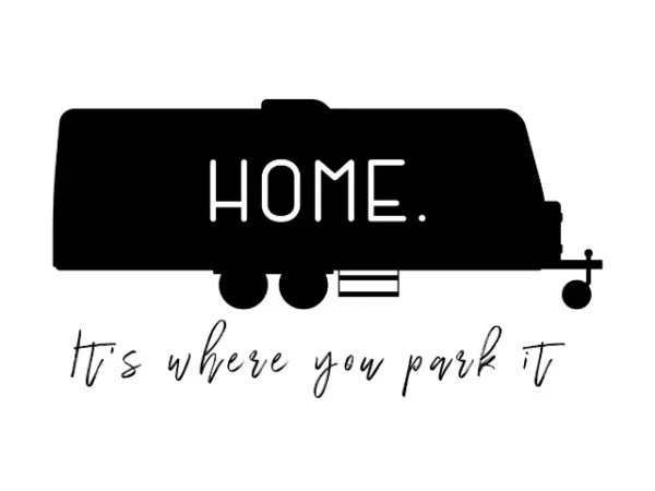 Black and white icon image of travel trailer with text 'home, it's where you park it'